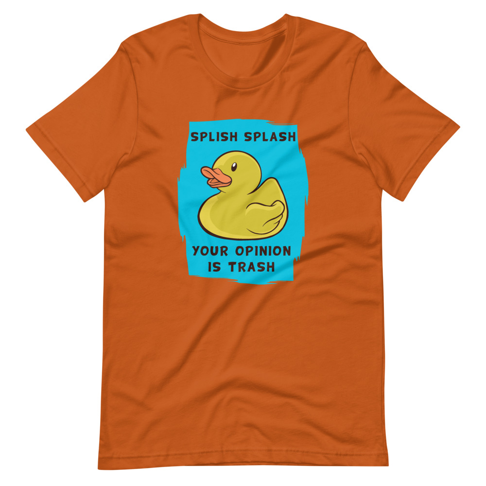 Splish Splash Your Opinion Is Trash Unisex T Shirt Cut The Shirt 